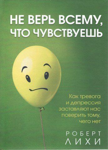 Не верь всему, что чувствуешь. Как тревога и депрессия заставляют нас поверить тому, чего нет 177711 фото