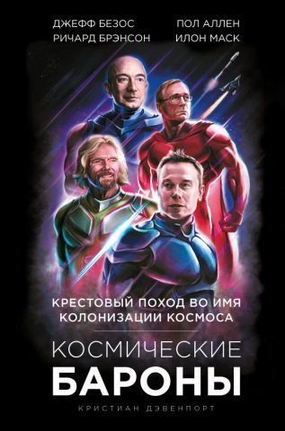 Космические бароны. Илон Маск, Джефф Безос, Ричард Брэнсон, Пол Аллен и крестовый поход во имя колонизации космоса 117923 фото