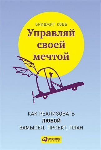 Управляй своей мечтой. Как реализовать любой замысел, проект, план 114412 фото