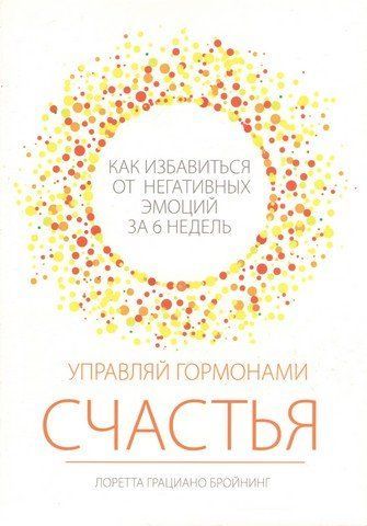 Управляй гормонами счастья. Как избавиться от негативных эмоций за 6 недель (2я) мягк 194640 фото