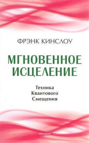 Мгновенное исцеление. Техника Квантового Смещения. Фрэнк Кинслоу 276441 фото