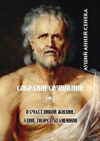 Луций Анней Сенека. Собрание сочинений. Том 2. О счастливой жизни. Эдип. Тиэрст. Агамемнон 256706 фото