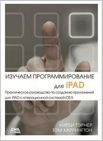 Вивчаємо програмування для iPAD. Практичний посібник зі створення програм для iPAD з ОС iOS 5 191914 фото