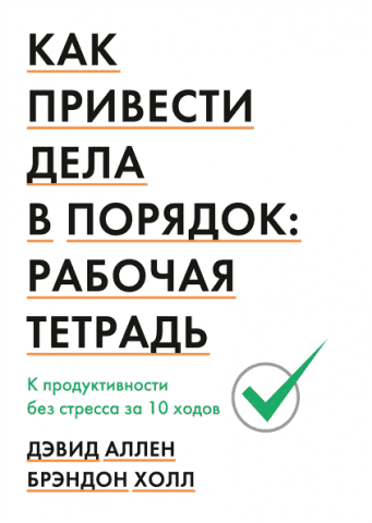 Как привести дела в порядок. Рабочая тетрадь. К продуктивности без стресса за 10 ходов 6001 фото
