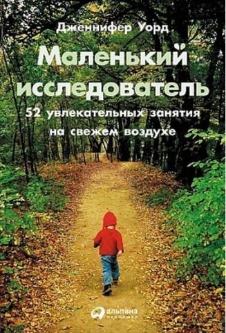 Невеликий дослідник. 52 захоплюючих заняття на свіжому повітрі 39264 фото
