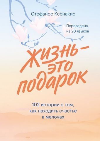 Жизнь это подарок 102 истории о том, как находить счастье в мелочах 179501 фото