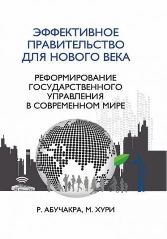 Эффективное правительство для нового века. Реформирование государственного управления в современном мире 58150 фото