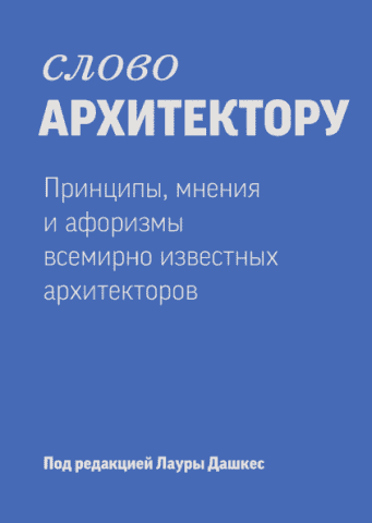 Слово архитектору. Принципы, мнения и афоризмы всемирно известных архитекторов 13526 фото